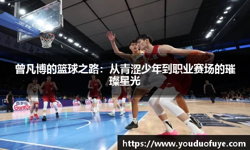 曾凡博的篮球之路：从青涩少年到职业赛场的璀璨星光