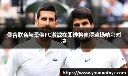 曼谷联合与柔佛FC激战在即谁将赢得这场精彩对决